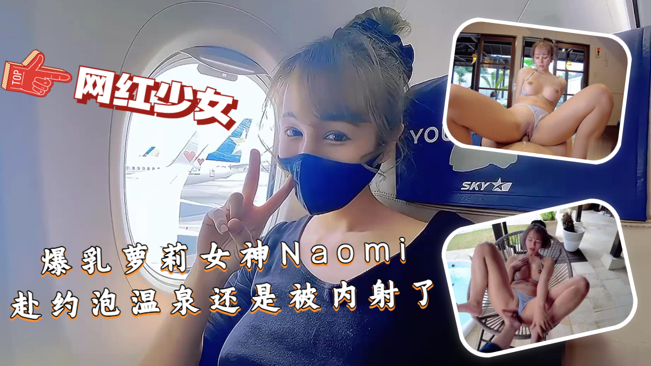 【爆乳萝莉女神Naomi』赴约泡温泉还是被内射了